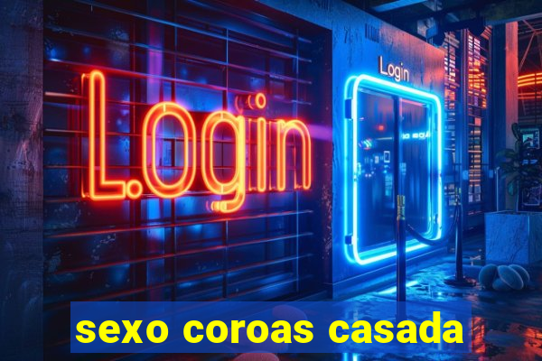 sexo coroas casada